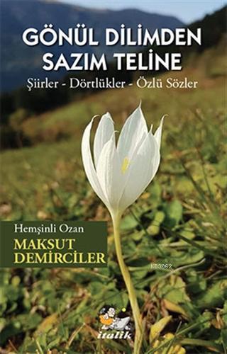 Gönül Dilimden Sazim Teline; Şiirler – Dörtlükler – Özlü Sözler | Maks