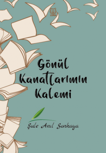 Gönül Kanatlarımın Kalemi | Şule Anıl Sonkaya | Luna Yayınları