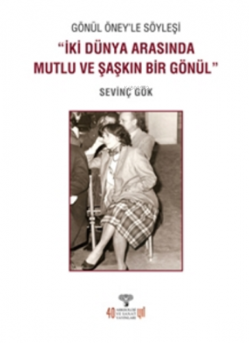 Gönül Öney’le Söyleşi;İki Dünya Arasında Mutlu Ve Şaşkın Bir Gönül | S