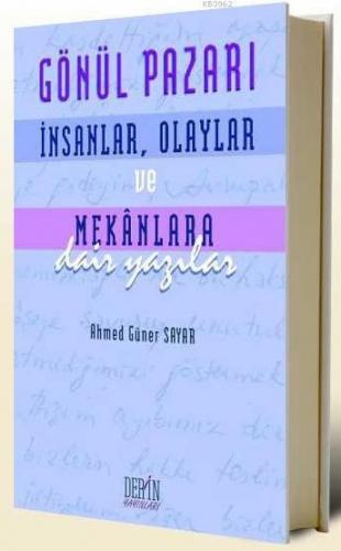 Gönül Pazarı; İnsanlar, Olaylar ve Mekanlara Dair Yazılar | Ahmed Güne