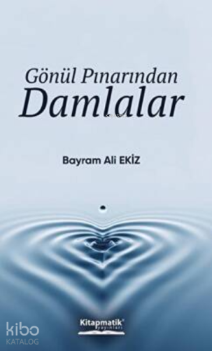 Gönül Pınarından Damlalar | Bayram Ali Ekiz | Kitapmatik Yayınları