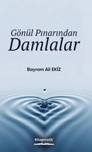 Gönül Pınarından Damlalar | Bayram Ali Ekiz | Kitapmatik Yayınları