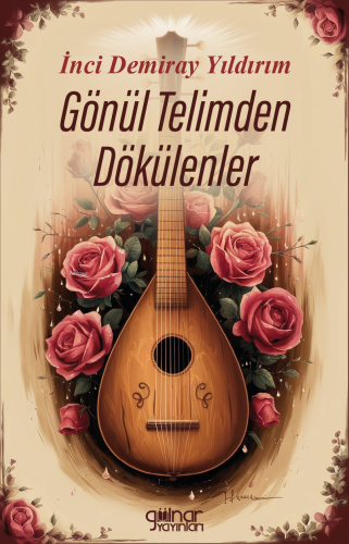 Gönül Telimden Dökülenler | İnci Demiray Yıldırım | Gülnar Yayınları