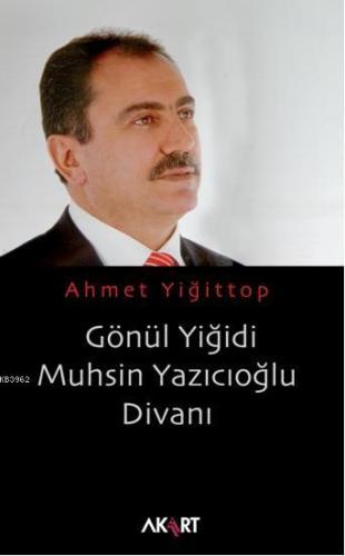 Gönül Yiğidi Muhsin Yazıcıoğlu Divanı | Ahmet Yiğittop | Akart Yayınla