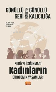 Gönüllü Geri Dönüşten Gönüllü Kalıcılığa;Suriyeli Sığınmacı Kadınların