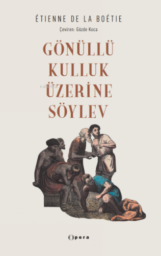 Gönüllü Kulluk Üzerine Söylev | Etienne De La Boétie | Opera Kitap