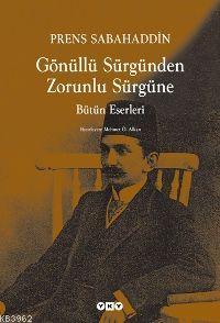 Gönüllü Sürgünden Zorunlu Sürgüne;bütün Eserleri | Prens Sabahaddin | 