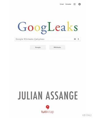 Googleaks; Google Wikileaks Çatışması | Julian Assange | Tuti Kitap