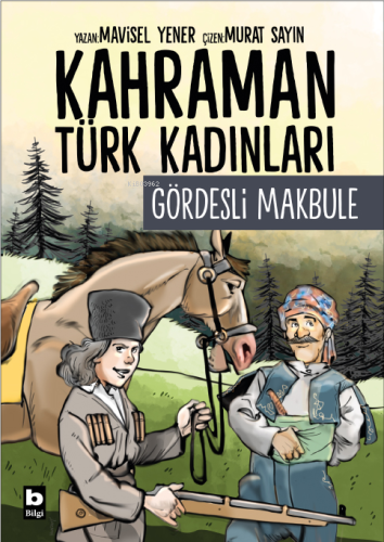 Gördesli Makbule - Kahraman Türk Kadınları | Mavisel Yener | Bilgi Yay