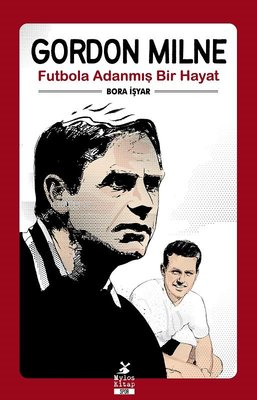 Gordon Milne - Futbola Adanmış Bir Hayat | Bora İşyar | Mylos Kitap