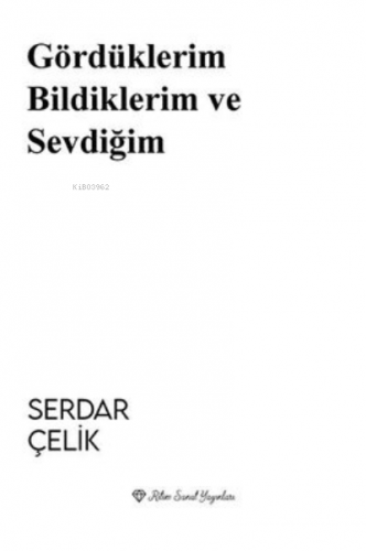 Gördüklerim Bildiklerim ve Sevdiğim | Serdar Çelik | Ritim Sanat Yayın