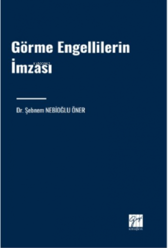 Görme Engellilerin İmzası | Şebnem Nebioğlu Öner | Gazi Kitabevi