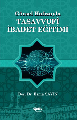 Görsel Hafızayla Tasavvufi İbadet Eğitimi | Esma Sayın | Çelik Yayınev