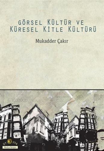 Görsel Kültür ve Küresel Kitle Kültürü | Mukadder Çakır | Ütopya Yayın