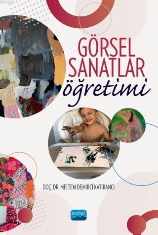 Görsel Sanatlar Öğretimi | Meltem Demirci Katırancı | Nobel Akademik Y