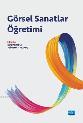 Görsel Sanatlar Öğretimi | Ali Osman Alakuş | Nobel Akademik Yayıncılı