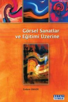 Görsel Sanatlar ve Eğitimi Üzerine | Erdem Ünver | Detay Yayıncılık