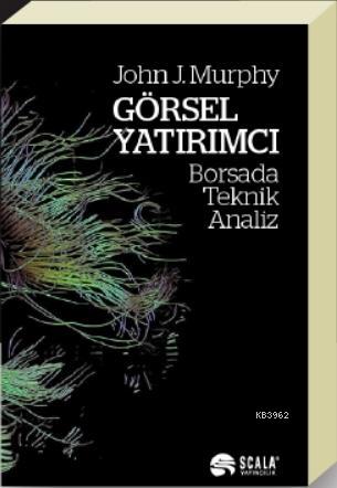 Görsel Yatırımcı; Borsada Teknik Analiz | John J. Murphy | Scala Yayın