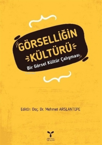 Görselliğin Kültürü ;Bir Görsel Kültür Çalışması | Mehmet Arslantepe |