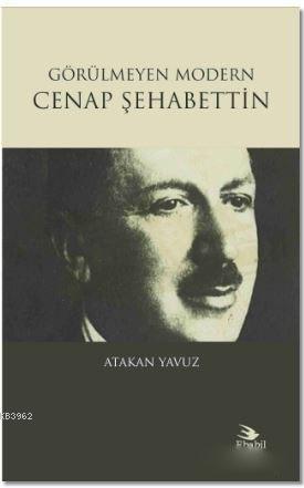 Görülmeyen Modern Cenap Şehabettin | Atakan Yavuz | Ebabil Yayıncılık