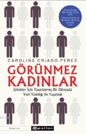 Görünmez Kadınlar; Erkekler İçin Tasarlanmış Bir Dünyada Veri Yanlılığ