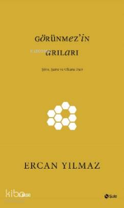 Görünmez'in Arıları; Şiire, Şaire ve Okura Dair | Ercan Yılmaz | Şule 