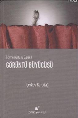 Görüntü Büyücüsü; Görme Kültürü Dizisi 2 | Çerkes Karadağ | Öteki Yayı