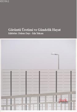 Görüntü Üretimi ve Gündelik Hayat | Didem Dayı | Kırk Yayınları