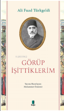 Görüp İşittiklerim | Ali Fuad Türkgeldi | Kapı Yayınları