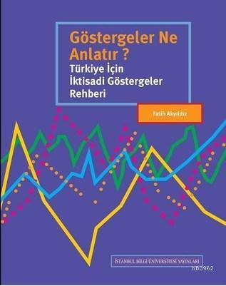 Göstergeler Ne Anlatır?; Türkiye İçin İktisadi Göstergeler Rehberi | F