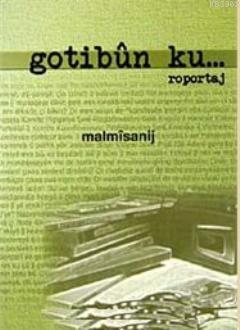 Gotibun Ku... Roportaj | Malmisanij | Vate Yayınları / Weşanxaneye Vat