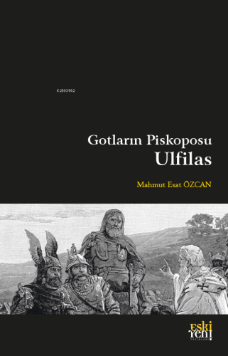 Gotların Piskoposu Ulfilas | Mahmut Esat Özcan | Eski Yeni Yayınları