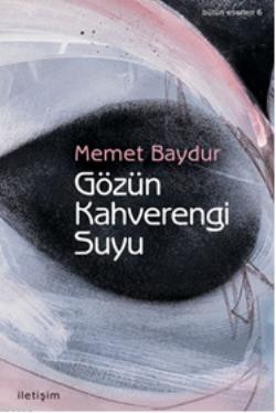 Gözün Kahverengi Suyu | Memet Baydur | İletişim Yayınları