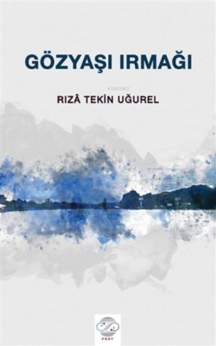 Gözyaşı Irmağı | Rıza Tekin Uğurel | Post Yayınevi