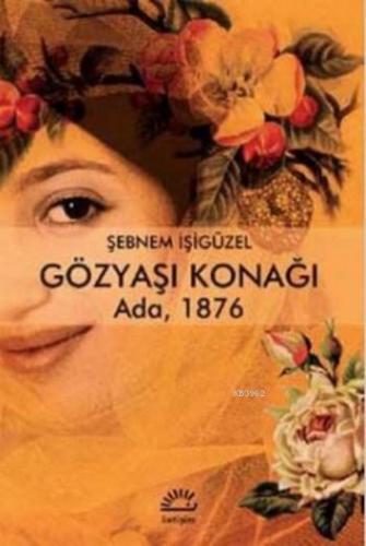 Gözyaşı Konağı; Ada 1876 | Şebnem İşigüzel | İletişim Yayınları