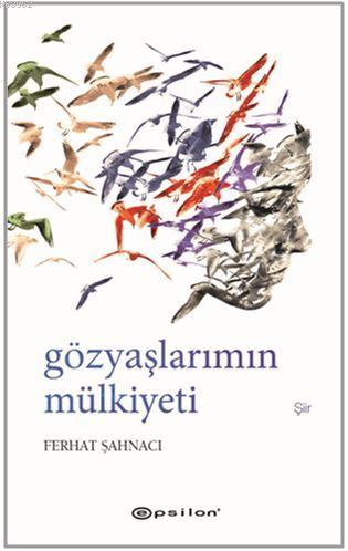 Gözyaşlarımın Mülkiyeti | Ferhat Şahnacı | Epsilon Yayınevi