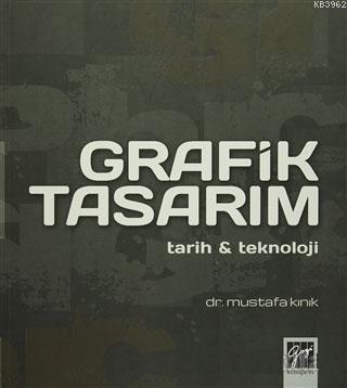 Grafik Tasarım; Tarih ve Teknoloji | Mustafa Kınık | Gazi Kitabevi