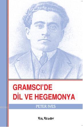 Gramsci'de Dil ve Hegemonya | Peter Ives | Kalkedon Yayıncılık