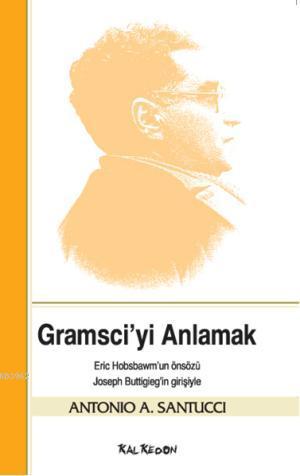 Gramsciyi Anlamak | Antonio A. Santucci | Kalkedon Yayıncılık