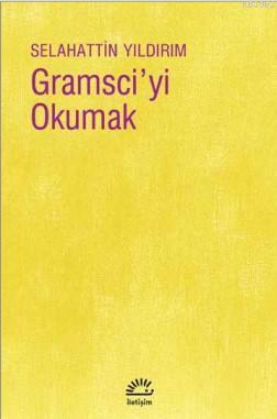 Gramsci'yi Okumak | Selahattin Yıldırım | İletişim Yayınları