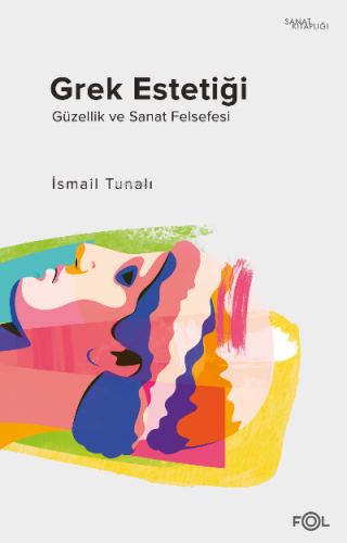 Grek Estetiği;–Güzellik ve Sanat Felsefesi– | İsmail Tunalı | Fol Kita