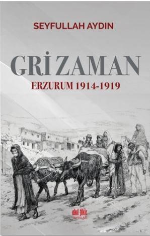 Gri Zaman; Erzurum 1914 - 1919 | Seyfullah Aydın | Akıl Fikir Yayınlar