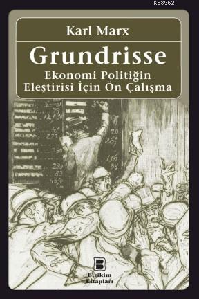 Grundrisse; Ekonomi Politiğin Eleştirisi İçin Ön Çalışma | Karl Marx |