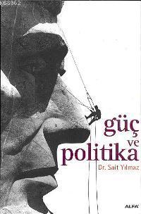 Güç ve Politika | Sait Yılmaz | Alfa Basım Yayım Dağıtım