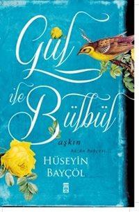 Gül ile Bülbül; Aşkın Hüzün Bahçesi | Hüseyin Bayçöl | Timaş Yayınları