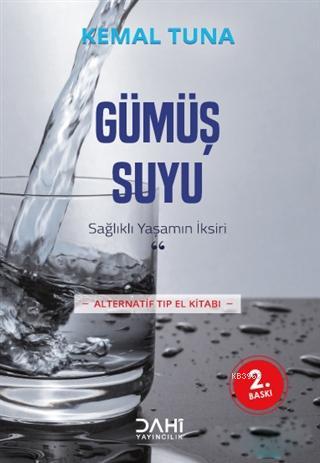 Gümüş Suyu; Sağlıklı Yaşamın İksiri | Kemal Tuna | Dahi Yayıncılık