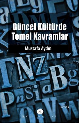 Güncel Kültürde Temel Kavramlar | Mustafa Aydın | Açılım Kitap