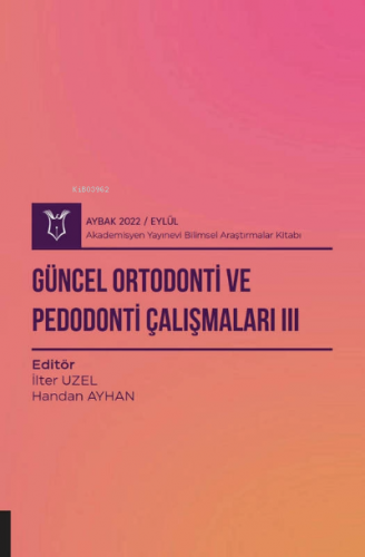 Güncel Ortodonti ve Pedodonti Çalışmaları III ( Aybak 2022 Eylül ) | İ