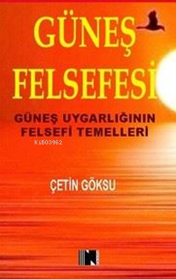 Güneş Felsefesi - Güneş Uygarlığının Felsefi Temelleri | Çetin Göksu |