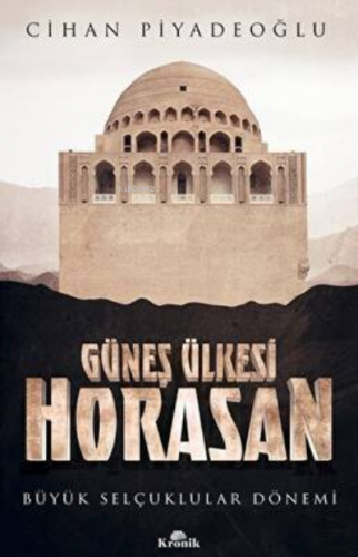 Güneş Ülkesi Horasan - Büyük Selçuklular Dönemi | Cihan Piyadeoğlu | K